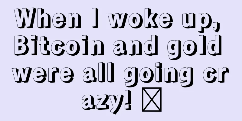 When I woke up, Bitcoin and gold were all going crazy! ​