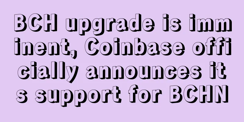 BCH upgrade is imminent, Coinbase officially announces its support for BCHN