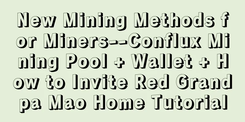 New Mining Methods for Miners--Conflux Mining Pool + Wallet + How to Invite Red Grandpa Mao Home Tutorial