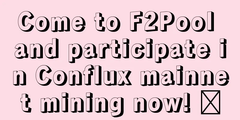 Come to F2Pool and participate in Conflux mainnet mining now! ​