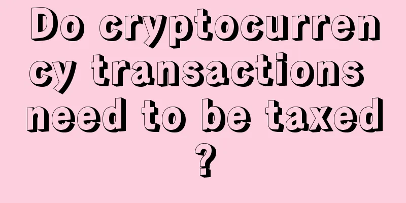 Do cryptocurrency transactions need to be taxed?