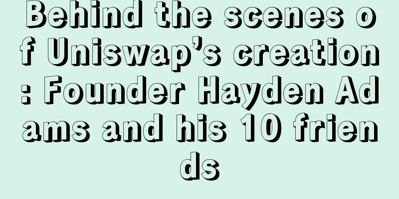 Behind the scenes of Uniswap’s creation: Founder Hayden Adams and his 10 friends