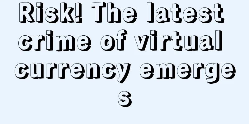 Risk! The latest crime of virtual currency emerges