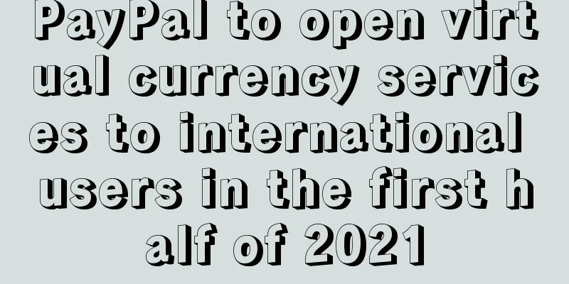 PayPal to open virtual currency services to international users in the first half of 2021