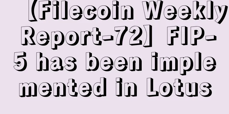 【Filecoin Weekly Report-72】FIP-5 has been implemented in Lotus
