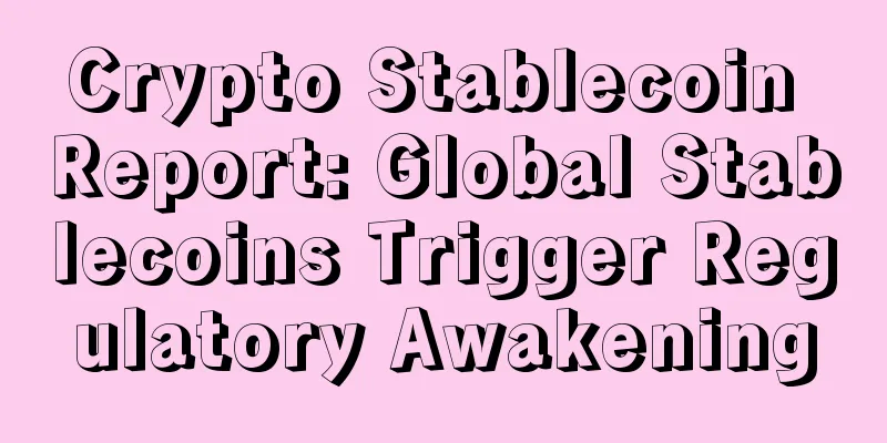 Crypto Stablecoin Report: Global Stablecoins Trigger Regulatory Awakening