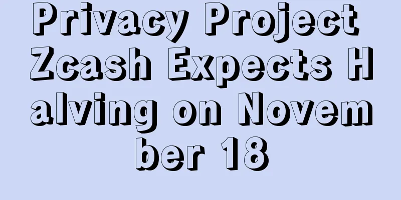 Privacy Project Zcash Expects Halving on November 18