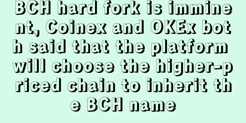 BCH hard fork is imminent, Coinex and OKEx both said that the platform will choose the higher-priced chain to inherit the BCH name