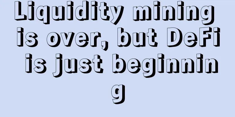 Liquidity mining is over, but DeFi is just beginning