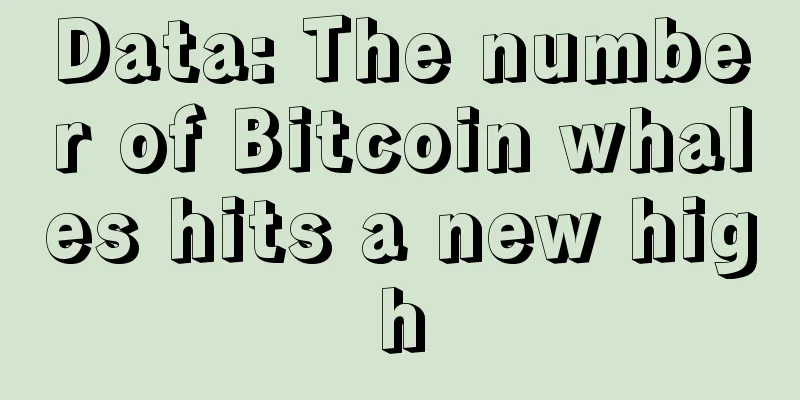 Data: The number of Bitcoin whales hits a new high
