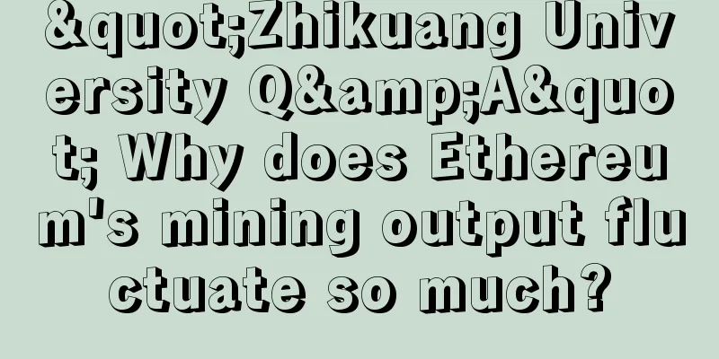 "Zhikuang University Q&A" Why does Ethereum's mining output fluctuate so much?