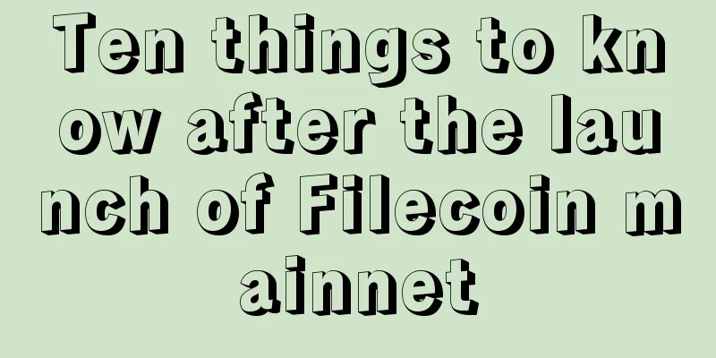 Ten things to know after the launch of Filecoin mainnet