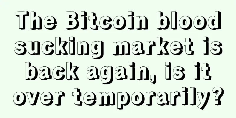The Bitcoin bloodsucking market is back again, is it over temporarily?
