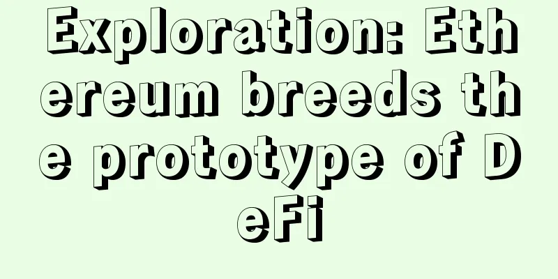 Exploration: Ethereum breeds the prototype of DeFi