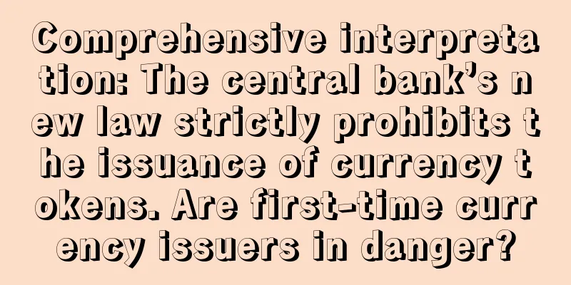 Comprehensive interpretation: The central bank’s new law strictly prohibits the issuance of currency tokens. Are first-time currency issuers in danger?