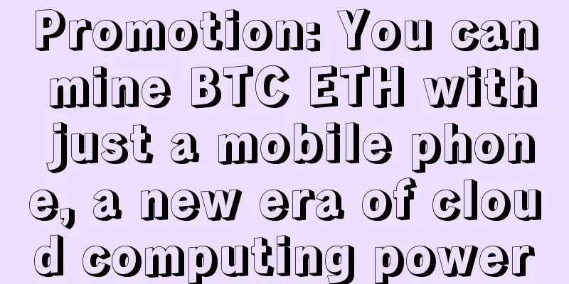 Promotion: You can mine BTC ETH with just a mobile phone, a new era of cloud computing power