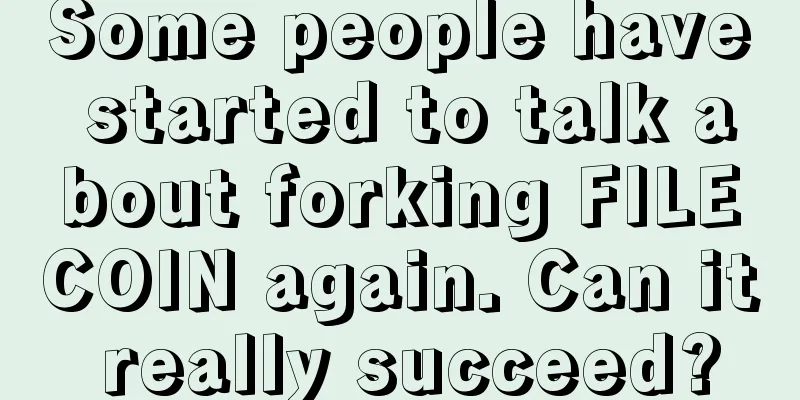 Some people have started to talk about forking FILECOIN again. Can it really succeed?