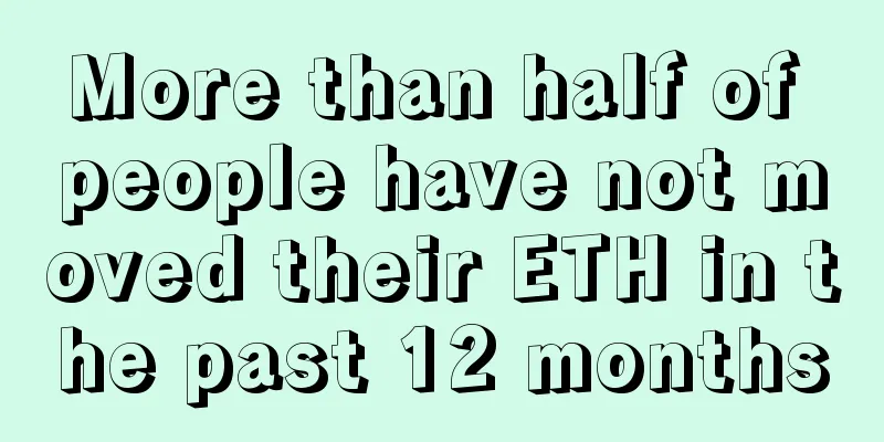 More than half of people have not moved their ETH in the past 12 months
