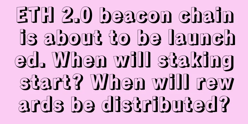 ETH 2.0 beacon chain is about to be launched. When will staking start? When will rewards be distributed?