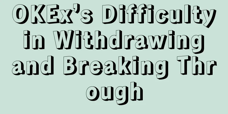OKEx’s Difficulty in Withdrawing and Breaking Through