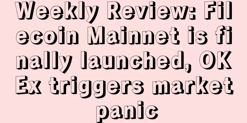 Weekly Review: Filecoin Mainnet is finally launched, OKEx triggers market panic