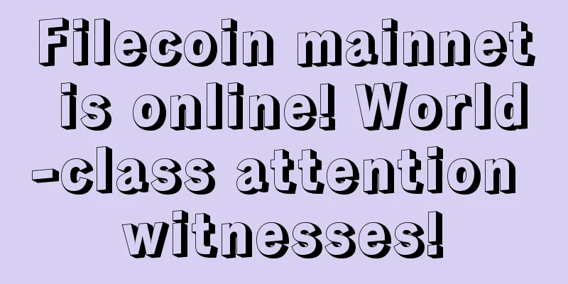 Filecoin mainnet is online! World-class attention witnesses!