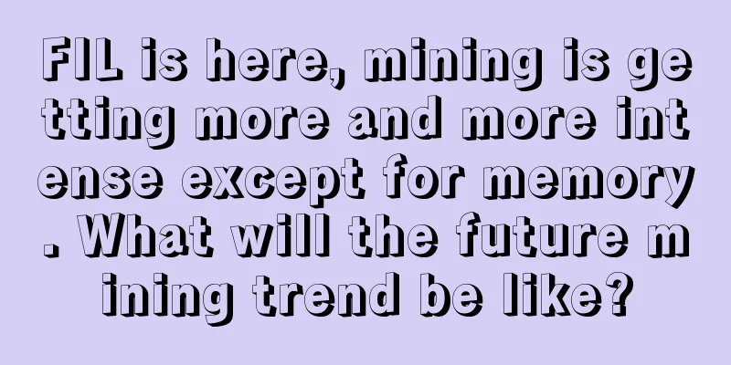 FIL is here, mining is getting more and more intense except for memory. What will the future mining trend be like?
