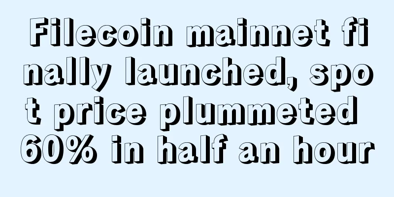 Filecoin mainnet finally launched, spot price plummeted 60% in half an hour