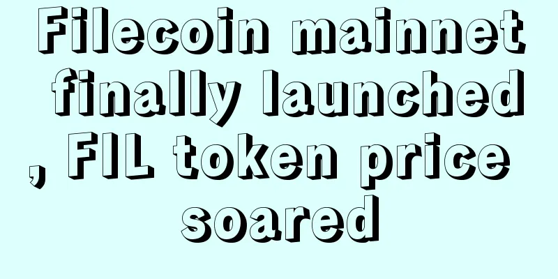 Filecoin mainnet finally launched, FIL token price soared