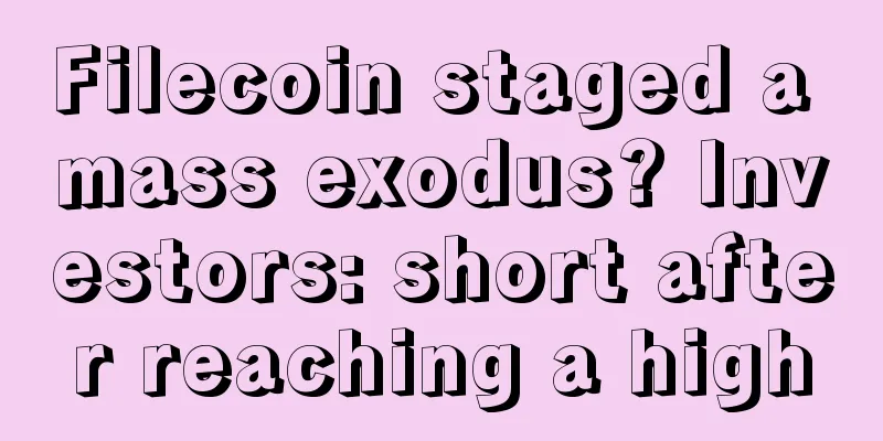 Filecoin staged a mass exodus? Investors: short after reaching a high