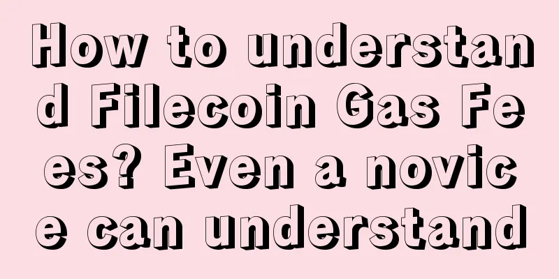 How to understand Filecoin Gas Fees? Even a novice can understand