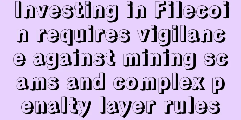 Investing in Filecoin requires vigilance against mining scams and complex penalty layer rules