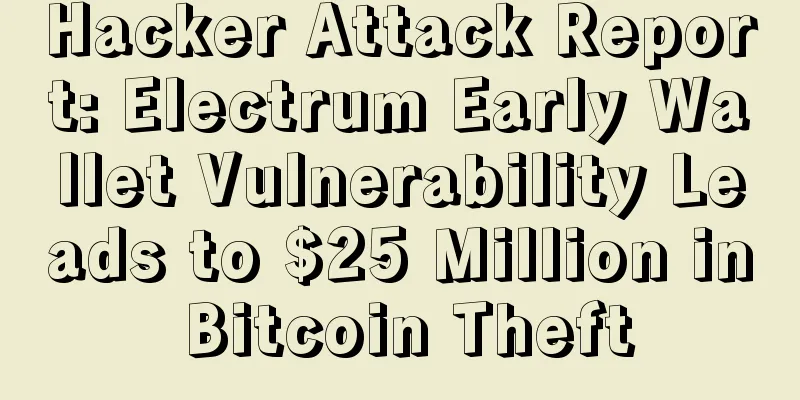 Hacker Attack Report: Electrum Early Wallet Vulnerability Leads to $25 Million in Bitcoin Theft