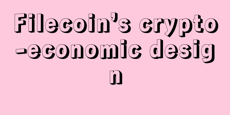 Filecoin’s crypto-economic design