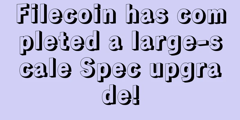 Filecoin has completed a large-scale Spec upgrade!