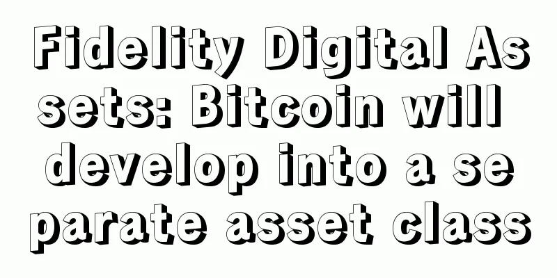 Fidelity Digital Assets: Bitcoin will develop into a separate asset class