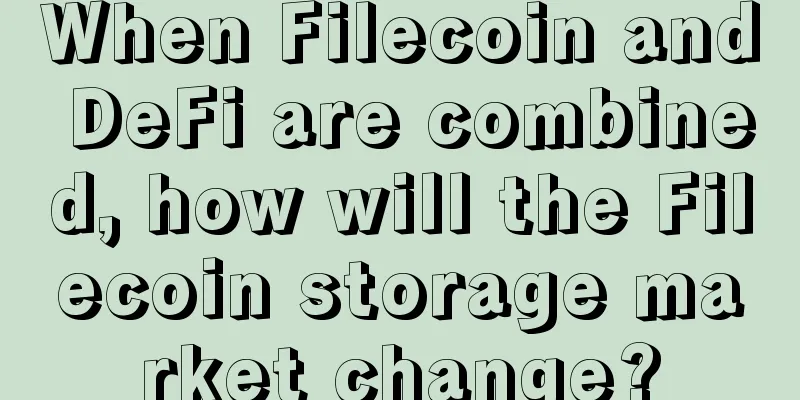 When Filecoin and DeFi are combined, how will the Filecoin storage market change?