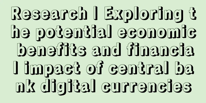 Research | Exploring the potential economic benefits and financial impact of central bank digital currencies