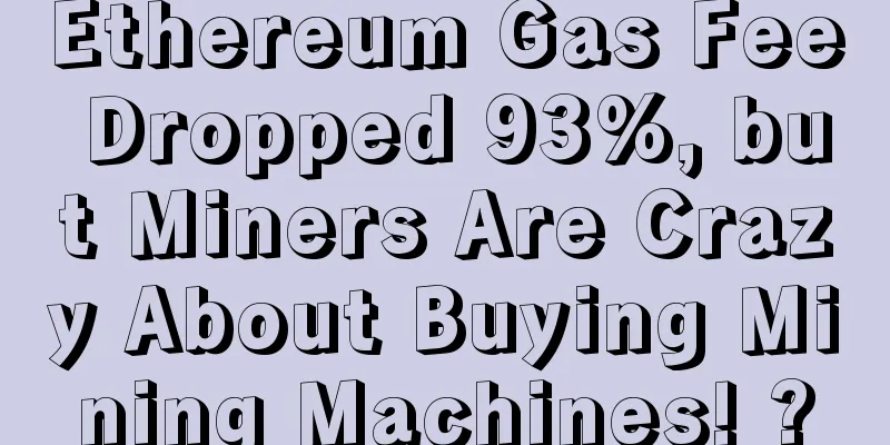 Ethereum Gas Fee Dropped 93%, but Miners Are Crazy About Buying Mining Machines! ?