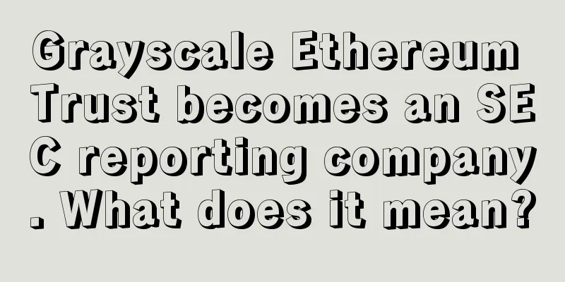 Grayscale Ethereum Trust becomes an SEC reporting company. What does it mean?