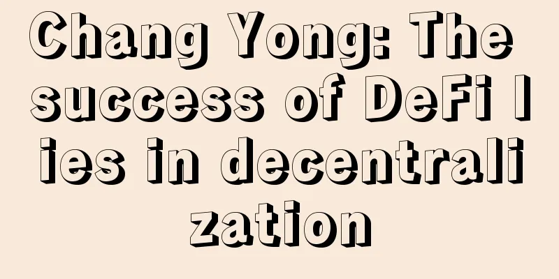 Chang Yong: The success of DeFi lies in decentralization