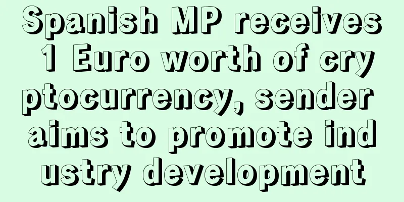 Spanish MP receives 1 Euro worth of cryptocurrency, sender aims to promote industry development
