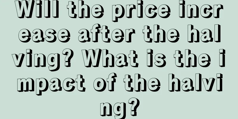 Will the price increase after the halving? What is the impact of the halving?