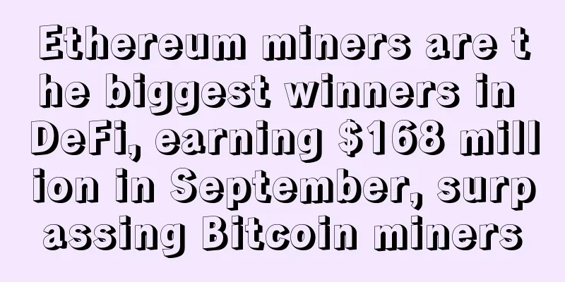Ethereum miners are the biggest winners in DeFi, earning $168 million in September, surpassing Bitcoin miners