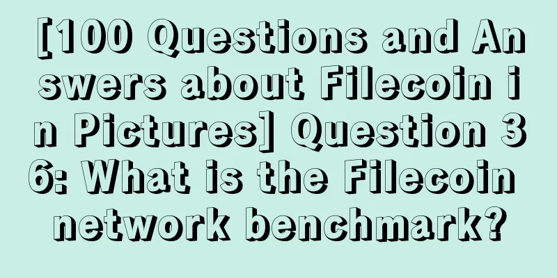 [100 Questions and Answers about Filecoin in Pictures] Question 36: What is the Filecoin network benchmark?