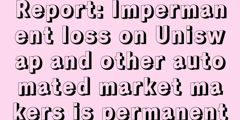 Report: Impermanent loss on Uniswap and other automated market makers is permanent
