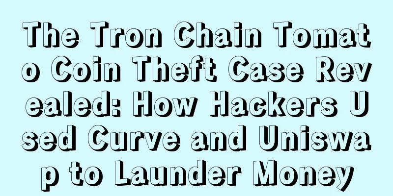 The Tron Chain Tomato Coin Theft Case Revealed: How Hackers Used Curve and Uniswap to Launder Money