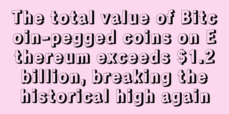 The total value of Bitcoin-pegged coins on Ethereum exceeds $1.2 billion, breaking the historical high again