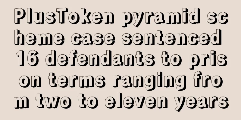 PlusToken pyramid scheme case sentenced 16 defendants to prison terms ranging from two to eleven years