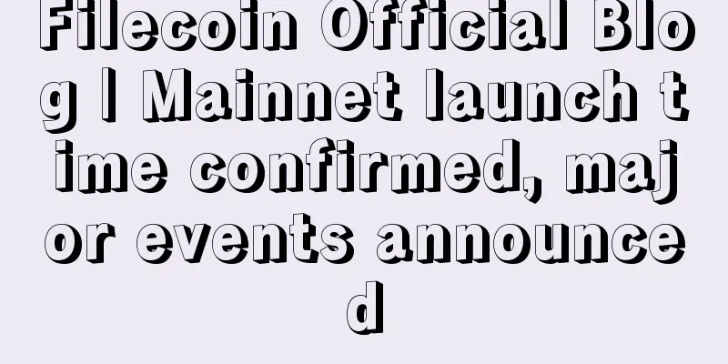 Filecoin Official Blog | Mainnet launch time confirmed, major events announced
